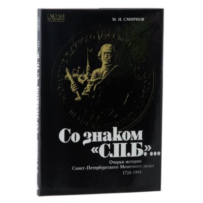 купить Со знаком "С.П.Б."… Очерки истории Санкт-Петербургского монетного двора 1724-1994. Смирнов М.И. Издание 1994 г.